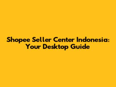 Shopee Seller Center Indonesia: Your Desktop Guide