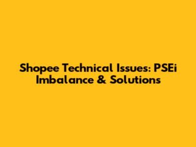 Shopee Technical Issues: PSEi Imbalance & Solutions