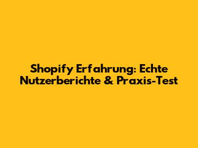 Shopify Erfahrung: Echte Nutzerberichte & Praxis-Test