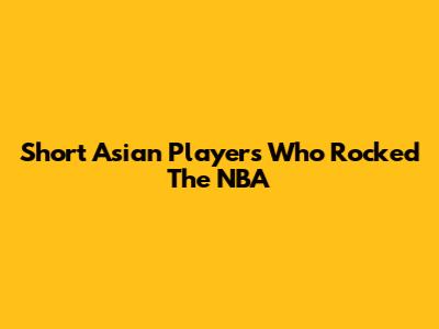 Short Asian Players Who Rocked The NBA