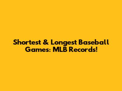 Shortest & Longest Baseball Games: MLB Records!