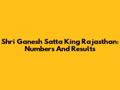 Shri Ganesh Satta King Rajasthan: Numbers And Results