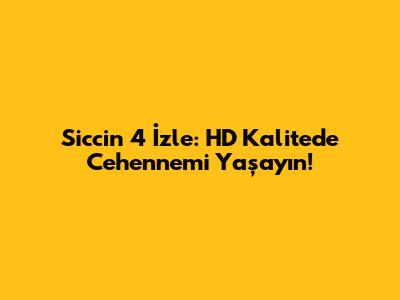 Siccin 4 İzle: HD Kalitede Cehennemi Yaşayın!