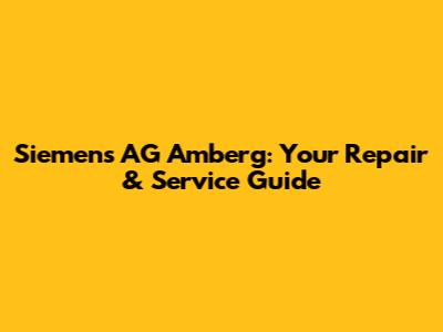 Siemens AG Amberg: Your Repair & Service Guide