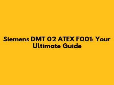 Siemens DMT 02 ATEX F001: Your Ultimate Guide