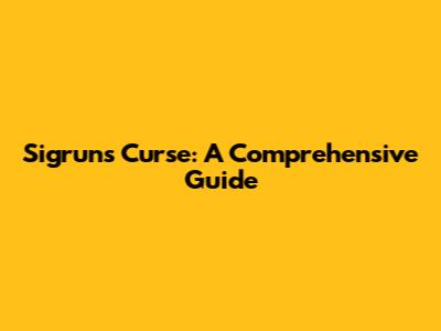 Sigrun's Curse: A Comprehensive Guide