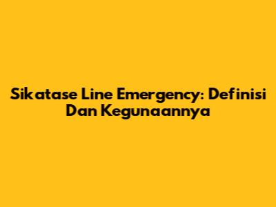 Sikatase Line Emergency: Definisi Dan Kegunaannya