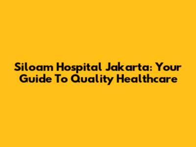 Siloam Hospital Jakarta: Your Guide To Quality Healthcare