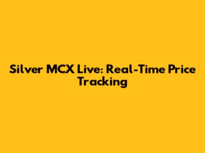 Silver MCX Live: Real-Time Price Tracking