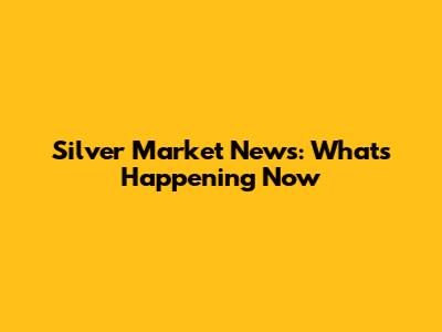 Silver Market News: What's Happening Now