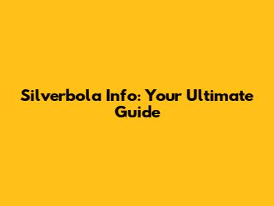 Silverbola Info: Your Ultimate Guide