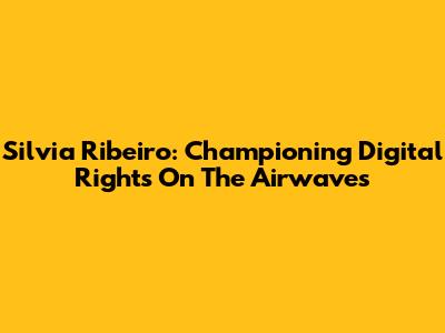 Silvia Ribeiro: Championing Digital Rights On The Airwaves