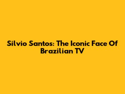 Silvio Santos: The Iconic Face Of Brazilian TV