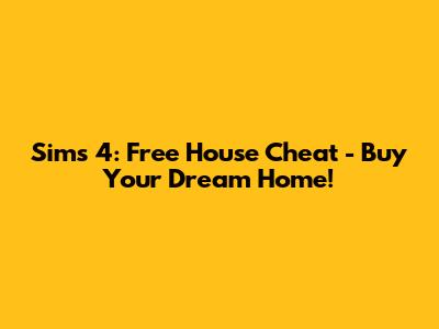 Sims 4: Free House Cheat - Buy Your Dream Home!