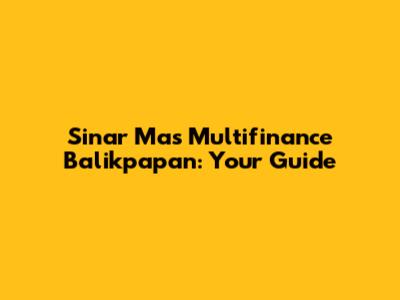 Sinar Mas Multifinance Balikpapan: Your Guide
