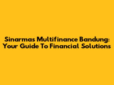 Sinarmas Multifinance Bandung: Your Guide To Financial Solutions