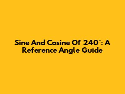 Sine And Cosine Of 240°: A Reference Angle Guide