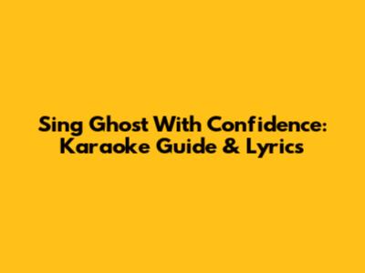 Sing 'Ghost' With Confidence: Karaoke Guide & Lyrics