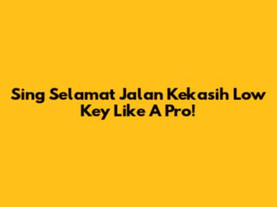 Sing 'Selamat Jalan Kekasih' Low Key Like A Pro!