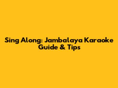 Sing Along: Jambalaya Karaoke Guide & Tips