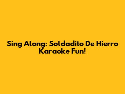 Sing Along: Soldadito De Hierro Karaoke Fun!