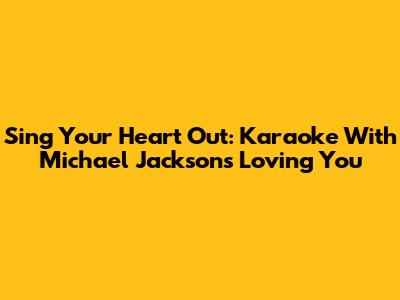 Sing Your Heart Out: Karaoke With Michael Jackson's Loving You