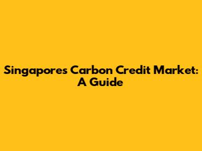 Singapore's Carbon Credit Market: A Guide