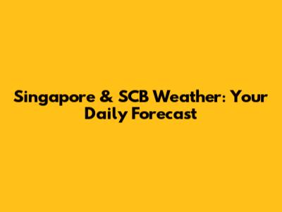 Singapore & SCB Weather: Your Daily Forecast
