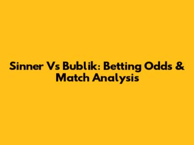 Sinner Vs Bublik: Betting Odds & Match Analysis
