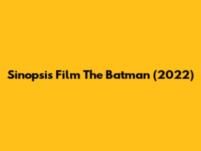 Sinopsis Film The Batman (2022)