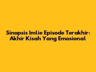 Sinopsis Imlie Episode Terakhir: Akhir Kisah Yang Emosional