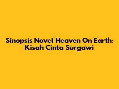 Sinopsis Novel Heaven On Earth: Kisah Cinta Surgawi