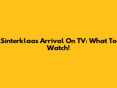 Sinterklaas Arrival On TV: What To Watch!