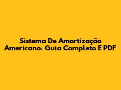 Sistema De Amortização Americano: Guia Completo E PDF