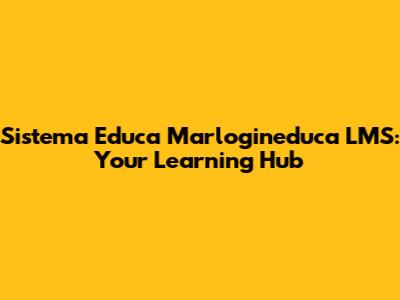 Sistema Educa Marlogineduca LMS: Your Learning Hub