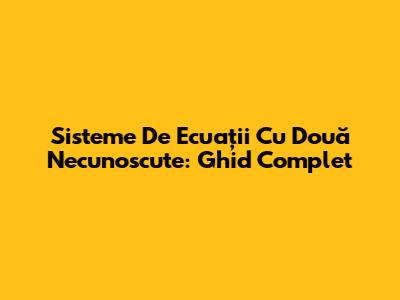 Sisteme De Ecuații Cu Două Necunoscute: Ghid Complet
