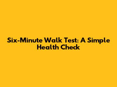 Six-Minute Walk Test: A Simple Health Check