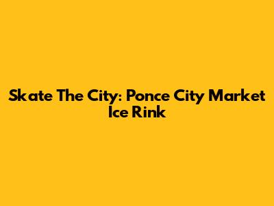 Skate The City: Ponce City Market Ice Rink
