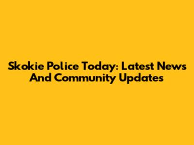 Skokie Police Today: Latest News And Community Updates