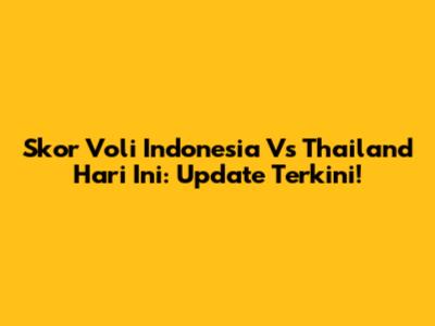 Skor Voli Indonesia Vs Thailand Hari Ini: Update Terkini!