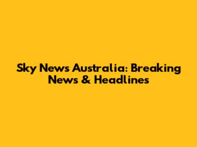 Sky News Australia: Breaking News & Headlines