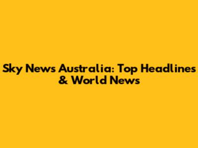 Sky News Australia: Top Headlines & World News