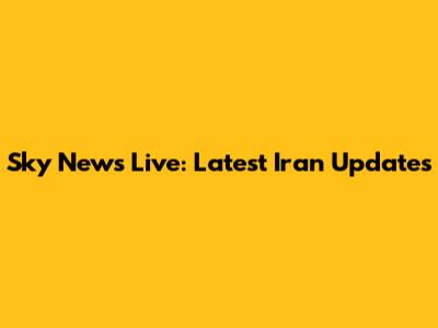 Sky News Live: Latest Iran Updates