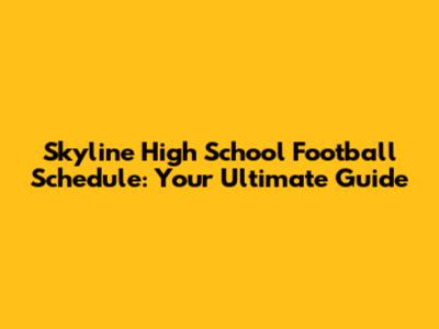 Skyline High School Football Schedule: Your Ultimate Guide
