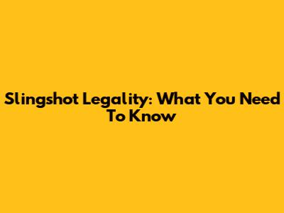 Slingshot Legality: What You Need To Know