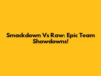 Smackdown Vs Raw: Epic Team Showdowns!