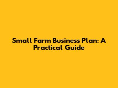 Small Farm Business Plan: A Practical Guide