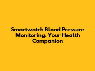 Smartwatch Blood Pressure Monitoring: Your Health Companion