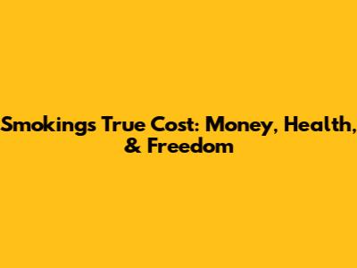 Smoking's True Cost: Money, Health, & Freedom