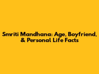 Smriti Mandhana: Age, Boyfriend, & Personal Life Facts